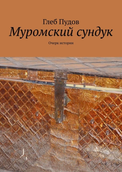 Обложка книги Муромский сундук. Очерк истории, Глеб Пудов