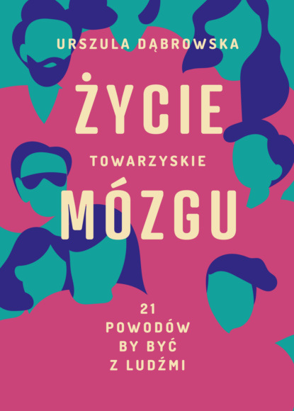 Urszula Dąbrowska - Życie towarzyskie mózgu. 21 powodów, by być z ludźmi