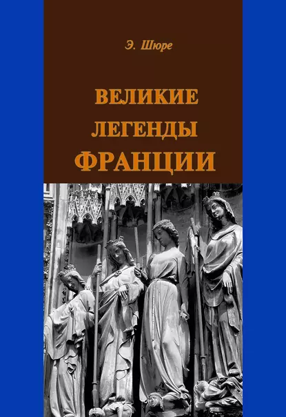 Обложка книги Великие легенды Франции, Эдуард Шюре