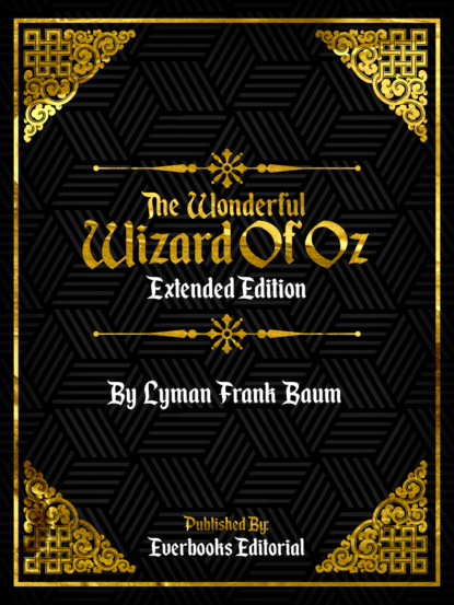 Everbooks Editorial - The Wonderful Wizard Of Oz (Extended Edition) – By Lyman Frank Baum