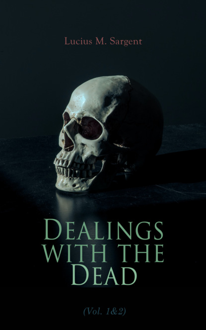 Lucius M. Sargent - Dealings with the Dead (Vol. 1&2)