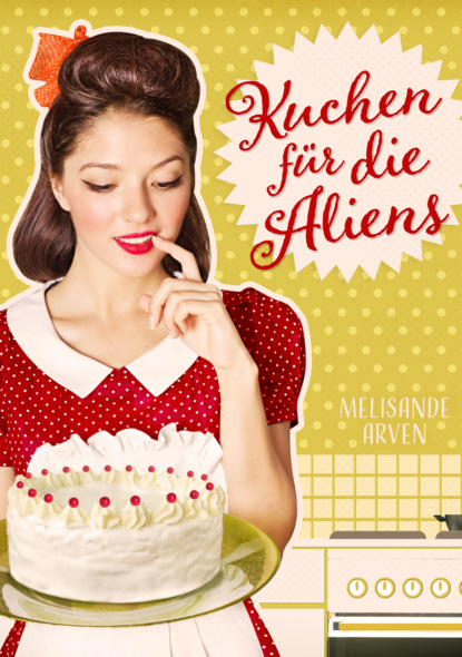 Melisande Arven - Kuchen für die Aliens