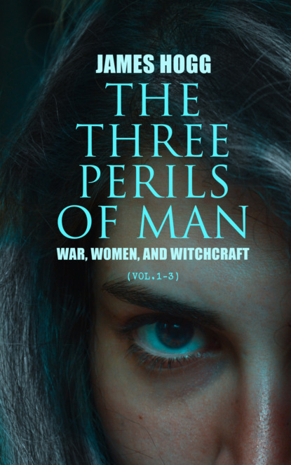 James Hogg - The Three Perils of Man: War, Women, and Witchcraft (Vol.1-3)
