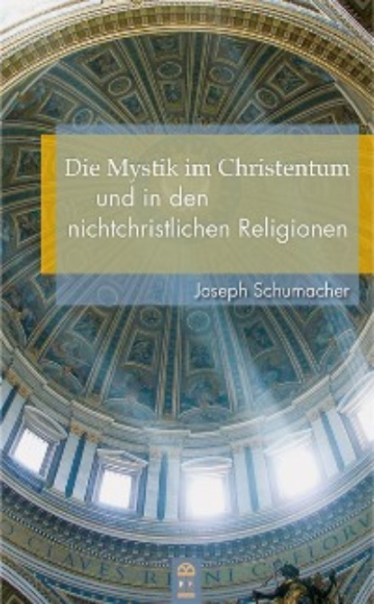 Joseph Schumacher - Die Mystik im Christentum und in den nichtchristlichen Religionen