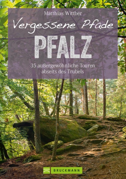 Matthias Wittber - Wanderführer Pfalz: 35 Touren abseits des Trubels in Rheinebene, Pfälzerwald & Nordpfälzer Bergland