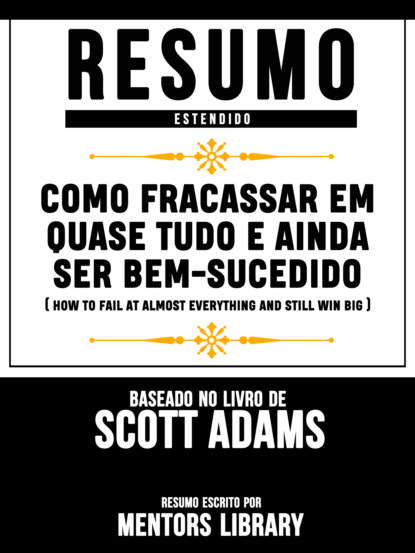 Mentors Library - Resumo Estendido: Como Fracassar Em Quase Tudo E Ainda Ser Bem-Sucedido