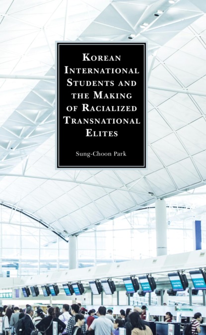 Sung-Choon Park - Korean International Students and the Making of Racialized Transnational Elites