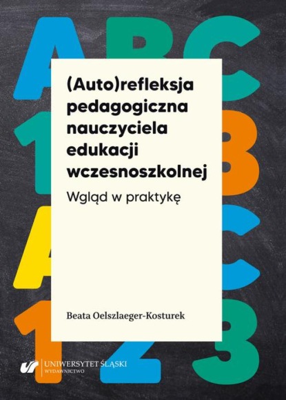 Beata Oelszlaeger-Kosturek - (Auto)refleksja pedagogiczna nauczyciela edukacji wczesnoszkolnej. Wgląd w praktykę