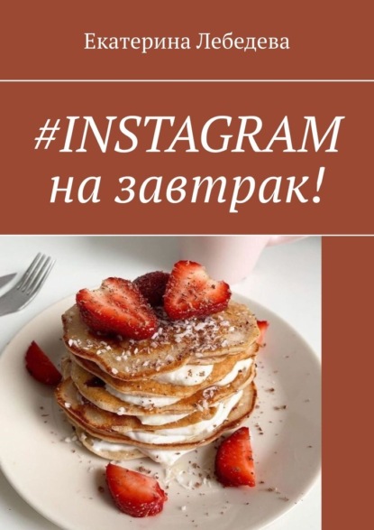 Лебедева Екатерина - #INSTAGRAM на завтрак!