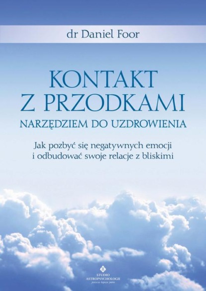 Daniel Foor - Kontakt z przodkami narzędziem do uzdrowienia. Jak pozbyć się negatywnych emocji i odbudować swoje relacje z bliskimi