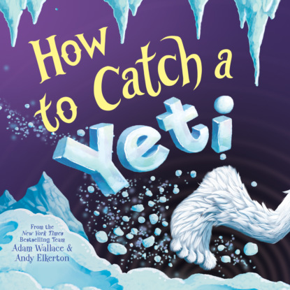 Adam Wallace - How to Catch a Yeti (Unabridged)