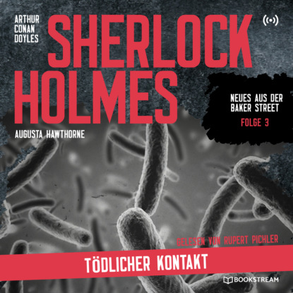 Sir Arthur Conan Doyle - Sherlock Holmes: Tödlicher Kontakt - Neues aus der Baker Street, Folge 3 (Ungekürzt)