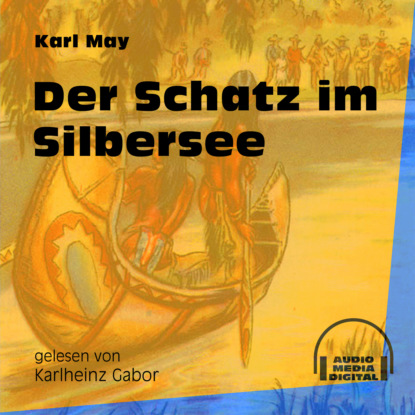Karl May - Der Schatz im Silbersee (Ungekürzt)