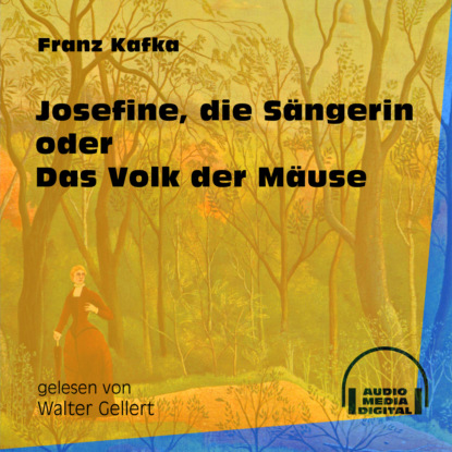Franz Kafka - Josefine, die Sängerin oder Das Volk der Mäuse (Ungekürzt)