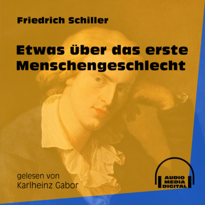 Friedrich Schiller - Etwas über das erste Menschengeschlecht (Ungekürzt)