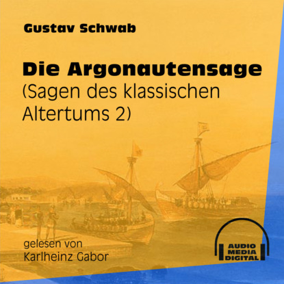 Gustav  Schwab - Die Argonautensage - Sagen des klassischen Altertums, Teil 2 (Ungekürzt)