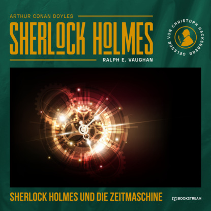 Sir Arthur Conan Doyle - Sherlock Holmes und die Zeitmaschine (Ungekürzt)