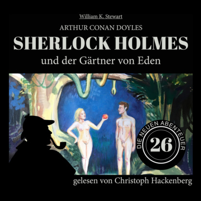 Sir Arthur Conan Doyle - Sherlock Holmes und der Gärtner von Eden - Die neuen Abenteuer, Folge 26 (Ungekürzt)