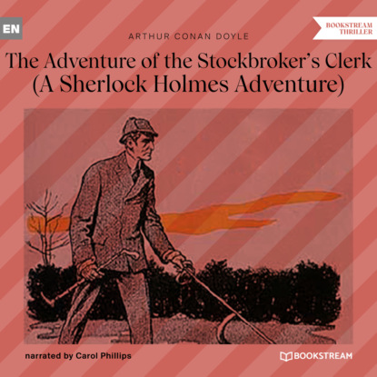 Sir Arthur Conan Doyle - The Adventure of the Stockbroker's Clerk - A Sherlock Holmes Adventure (Unabridged)