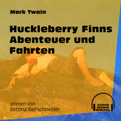 Mark Twain - Huckleberry Finns Abenteuer und Fahrten (Ungekürzt)