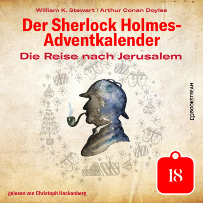 Sir Arthur Conan Doyle - Die Reise nach Jerusalem - Der Sherlock Holmes-Adventkalender, Tag 18 (Ungekürzt)