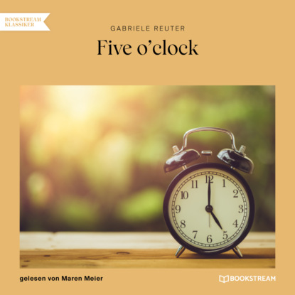 Five o'clock (Ungekürzt) (Gabriele Reuter). 