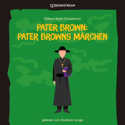 Гилберт Кийт Честертон - Pater Brown: Pater Browns Märchen (Ungekürzt)
