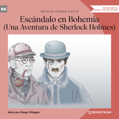 Sir Arthur Conan Doyle - Escándalo en Bohemia - Una Aventura de Sherlock Holmes (Versión íntegra)