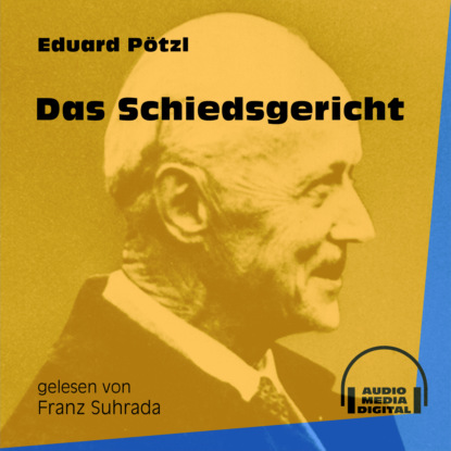 Das Schiedsgericht (Ungekürzt) (Eduard Pötzl). 