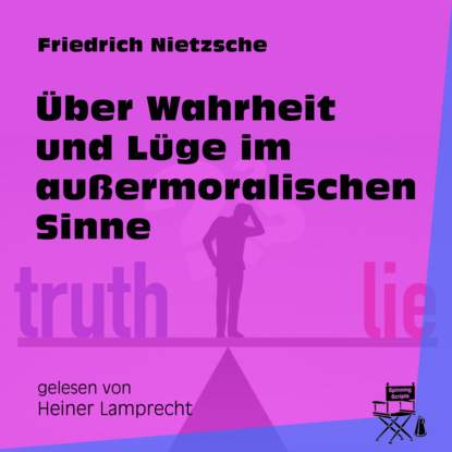 Friedrich Nietzsche - Über Wahrheit und Lüge im außermoralischen Sinne (Ungekürzt)