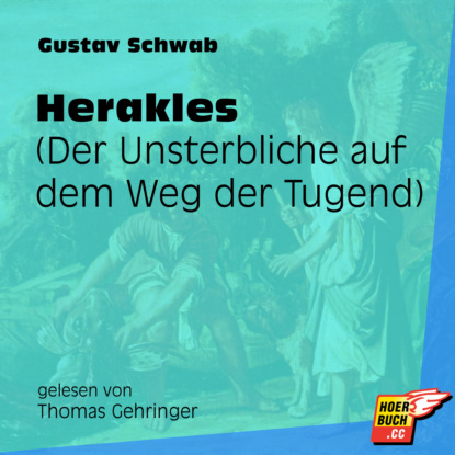 Gustav  Schwab - Herakles - Der Unsterbliche auf dem Weg der Tugend (Ungekürzt)