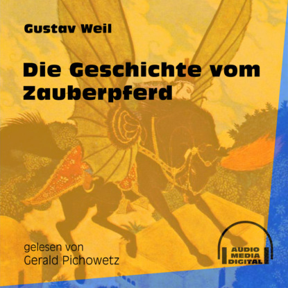 Gustav  Weil - Die Geschichte vom Zauberpferd (Ungekürzt)