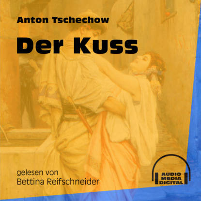 Der Kuss (Ungekürzt) (Anton Tschechow). 