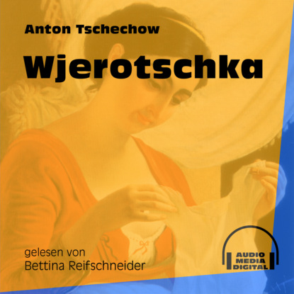 Anton Tschechow - Wjerotschka (Ungekürzt)