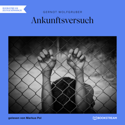 Gernot Wolfgruber - Ankunftsversuch (Ungekürzt)