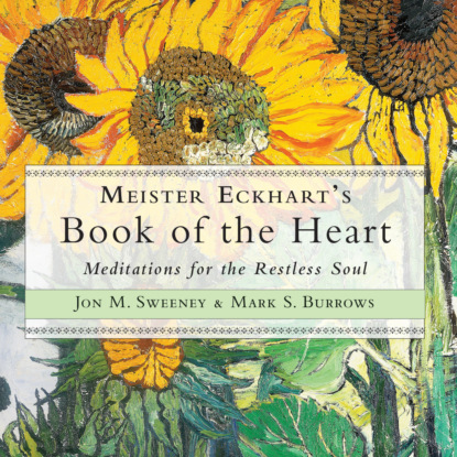 Jon M. Sweeney - Meister Eckhart's Book of the Heart - Meditations for the Restless Soul (Unabridged)
