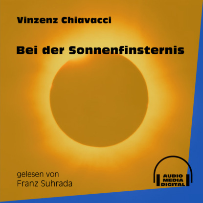 Vinzenz Chiavacci - Bei der Sonnenfinsternis (Ungekürzt)