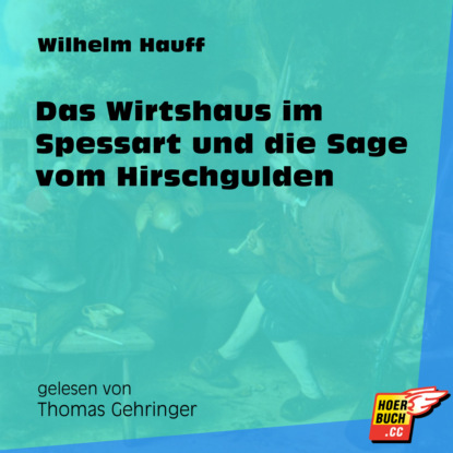 Вильгельм Гауф - Das Wirtshaus im Spessart und die Sage vom Hirschgulden (Ungekürzt)