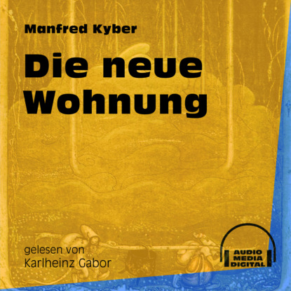 Manfred Kyber - Die neue Wohnung (Ungekürzt)