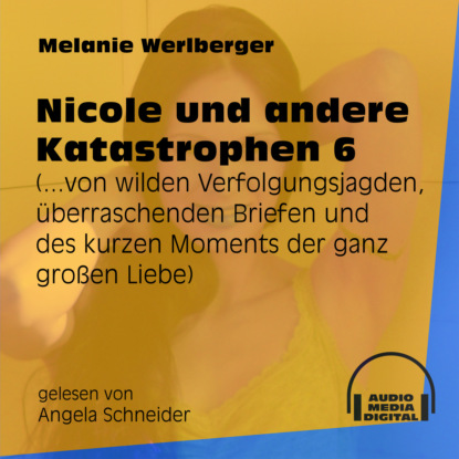 Melanie Werlberger - ...von wilden Verfolgungsjagden, überraschenden Briefen und des kurzen Moments der ganz großen Liebe - Nicole und andere Katastrophen, Folge 6 (Ungekürzt)