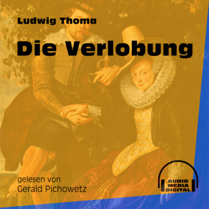 Ludwig Thoma - Die Verlobung (Ungekürzt)