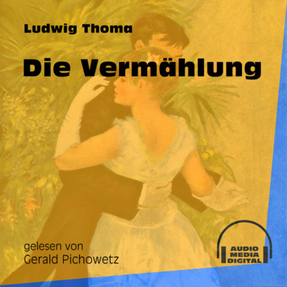 Ludwig Thoma - Die Vermählung (Ungekürzt)
