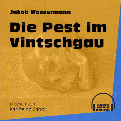 Jakob Wassermann - Die Pest im Vintschgau (Ungekürzt)