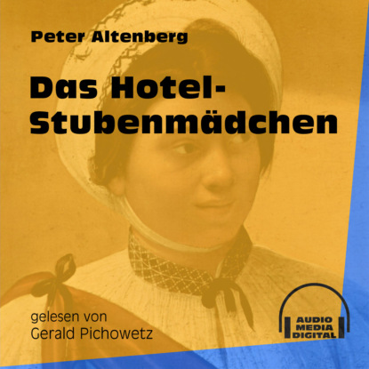 Peter Altenberg - Das Hotel-Stubenmädchen (Ungekürzt)