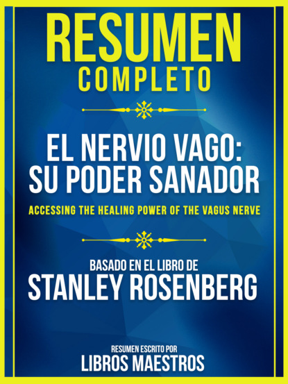 Libros Maestros - Resumen Completo: El Nervio Vago: Su Poder Sanador (Accessing The Healing Power Of The Vagus Nerve) - Basado En El Libro De Stanley Rosenberg