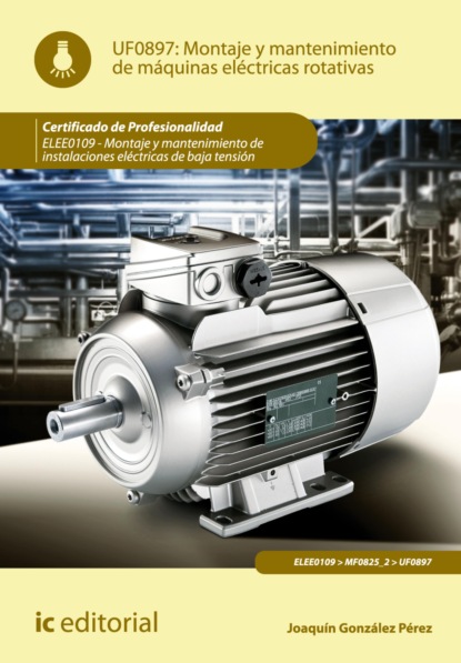 Montaje y mantenimiento de máquinas eléctricas rotativas. ELEE0109  (Joaquín González Pérez). 