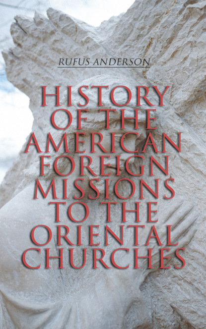 Rufus Anderson - History of the American Foreign Missions to the Oriental Churches