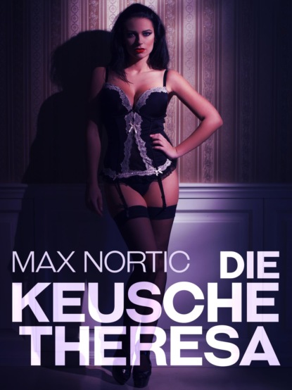 Die keusche Theresa (Max Nortic). 