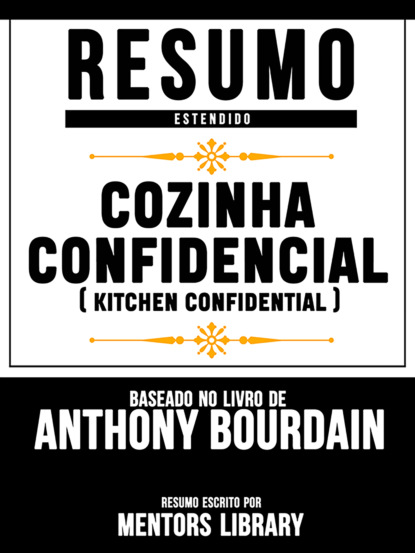 Mentors Library - Resumo Estendido: Cozinha Confidencial (Kitchen Confidential) - Baseado No Livro De Anthony Bourdain