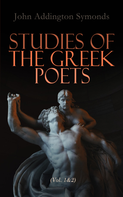 John Addington Symonds - Studies of the Greek Poets (Vol. 1&2)